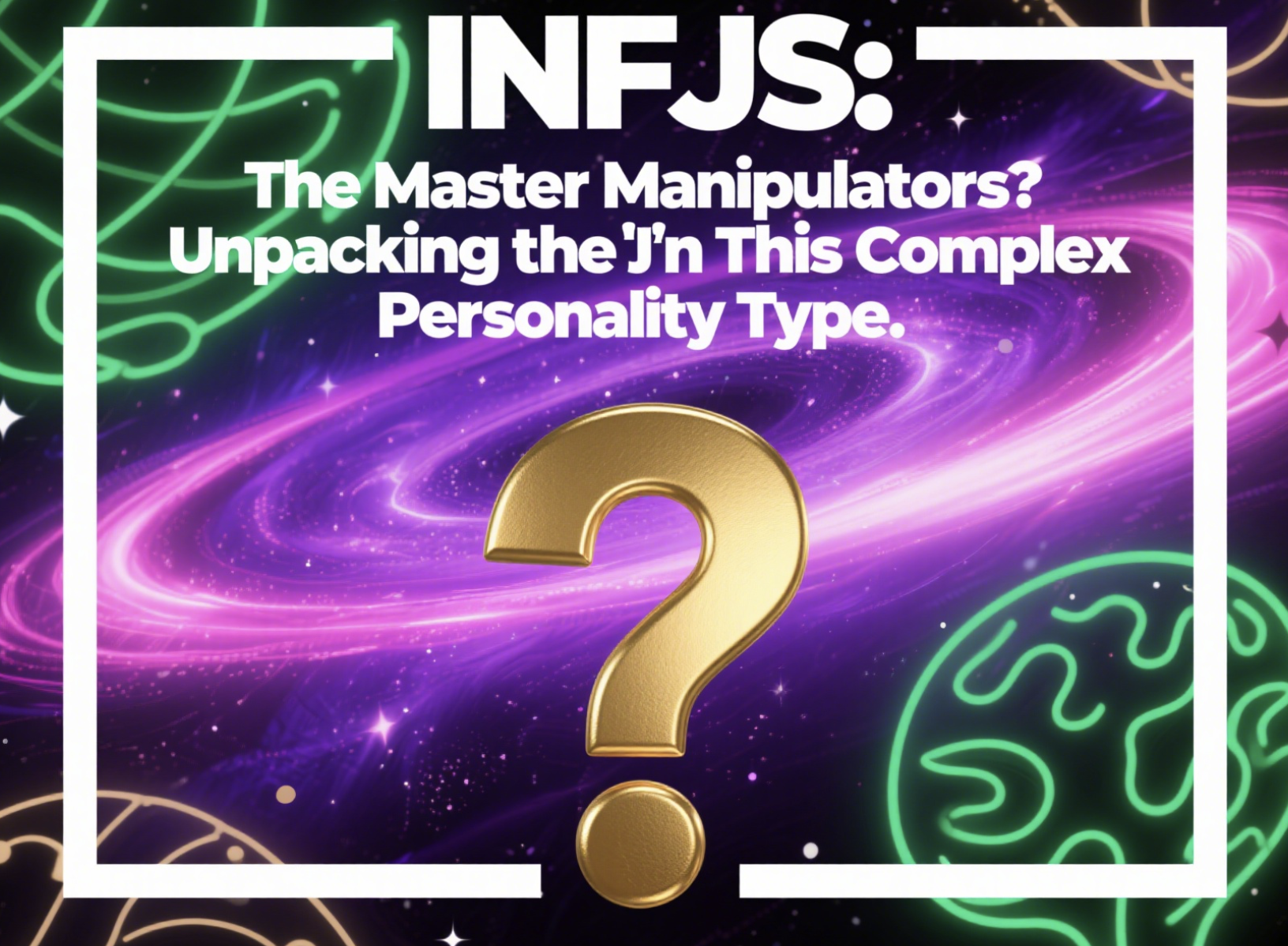 INFJs: The Master Manipulators? Unpacking the 'J' in This Complex Personality Type